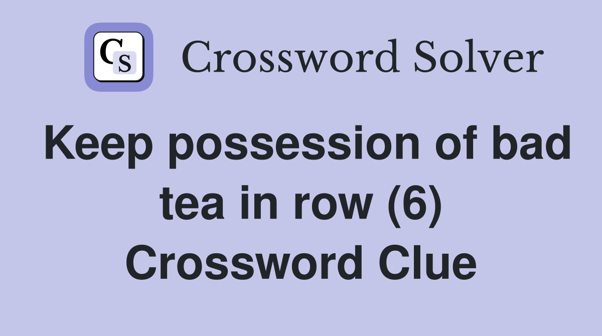 Keep possession of bad tea in row (6) Crossword Clue Answers